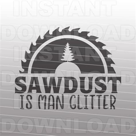 Sawdust Is Man Glitter Svg File Sawblade Svg Father Svg Dad Etsy