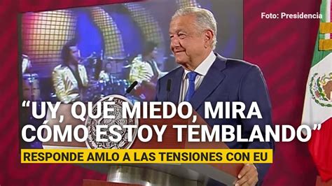 Uy Qu Miedo Mira C Mo Estoy Temblando Responde Amlo A Las