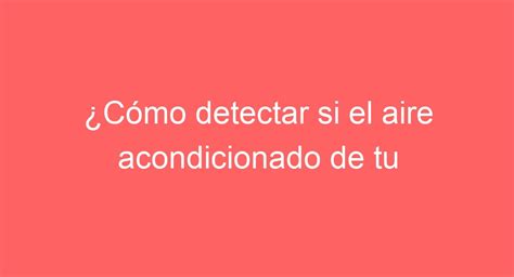 C Mo Detectar Si El Aire Acondicionado De Tu Auto Necesita Gas