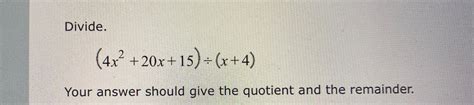 Solved Divide 4x2 20x 15 ÷ X 4 Your Answer Should Give The