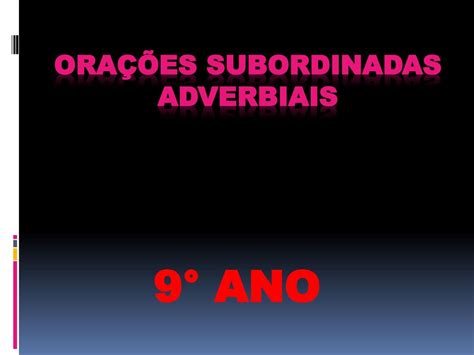 ORAÇÕES SUBORDINADAS ADVERBIAIS ppt carregar