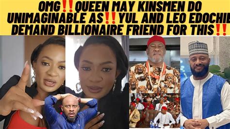 Omgqueen May Kinsmen Do Unimaginable As Yul And Leo Edochie Demand