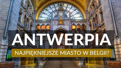 Antwerpia Najpi Kniejsze Miasto W Belgii Zwiedzenie I Atrakcje