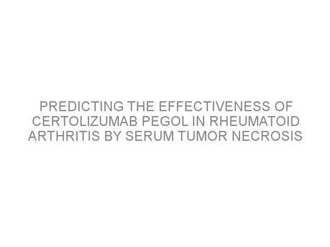 Predicting the effectiveness of certolizumab pegol in rheumatoid arthritis by serum tumor ...