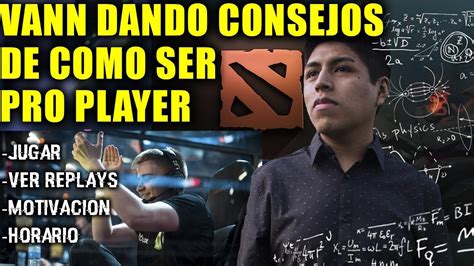 Vann Da Consejos Para Ser Un Profesional En El Dota 2 Youtube