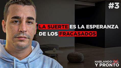 La Suerte Es La Esperanza De Los Fracasados I 3 Hablando Mal Y Pronto