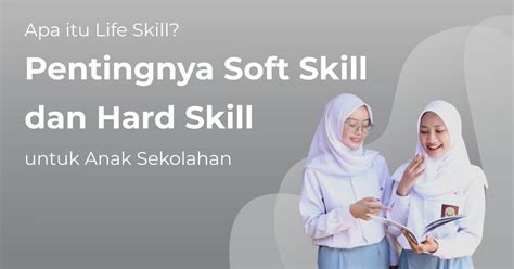 Apa Itu Life Skill Pentingnya Soft Skill Dan Hard Skill Untuk Anak