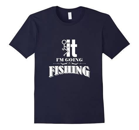 Fuck It Im Going Fishing Shirt Funny Fishing T Shirt 4LVS 4loveshirt