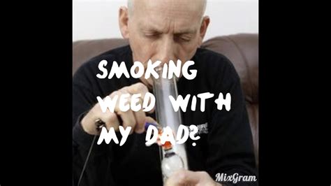 Smoking Weed With My Dad Youtube