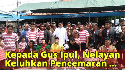 Kepada Gus Ipul Nelayan Keluhkan Pencemaran Limbah Hingga Reklamasi