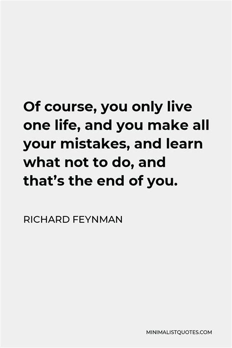 Richard Feynman Quote Of Course You Only Live One Life And You Make