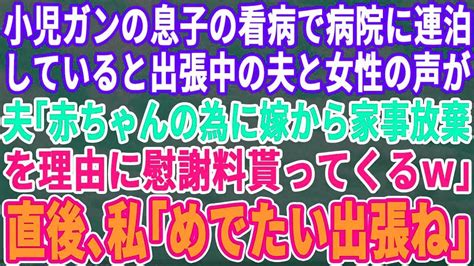 小児がんで闘病中の息子に泊まり込みで看病する私。すると出張中の夫の声が聞こえ「俺に似て可愛いなw」女「早く家事しない理由で慰謝料貰ってきてw