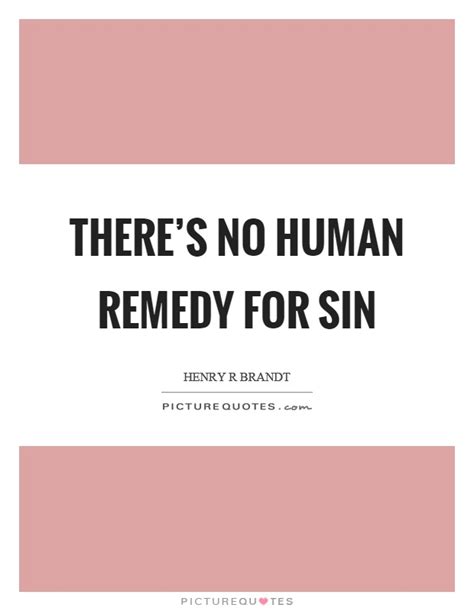 There S No Human Remedy For Sin Picture Quotes