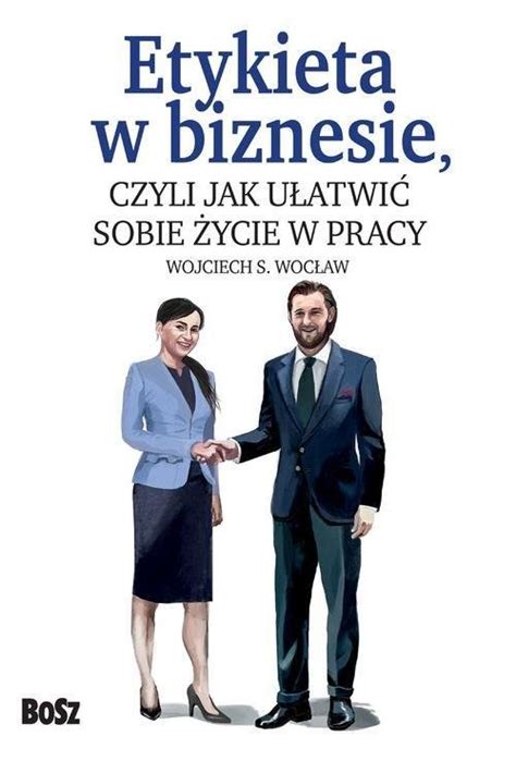 Etykieta w biznesie czyli jak ułatwić sobie życie w pracy Wojciech