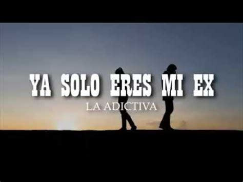 La Adictiva Ya Solo Eres Mi Ex Letra Youtube