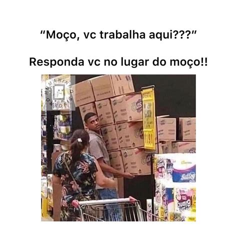 Mo O Vc Trabalha Aqui Responda Vc No Lugar Do Mo O Memes