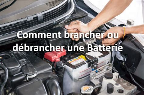 comment débrancher brancher une batterie Astuces Pratiques