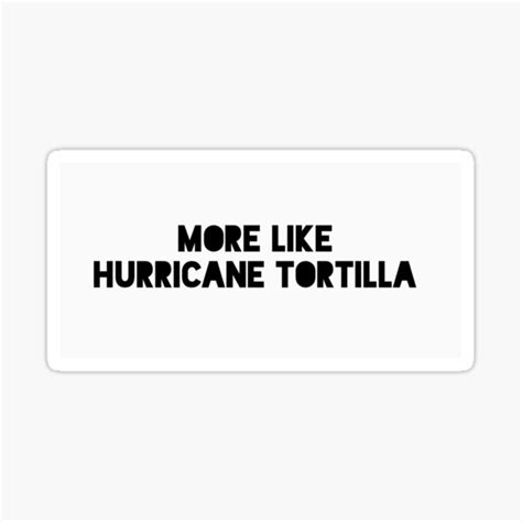 Hurricane Katrina More Like Hurricane Tortilla Vine Quote Sticker For Sale By Infantilejoy