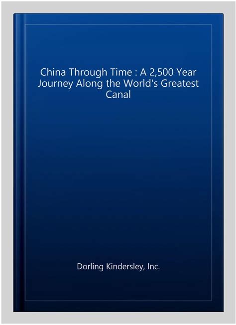 China Through Time A 2 500 Year Journey Along The Worlds Greatest