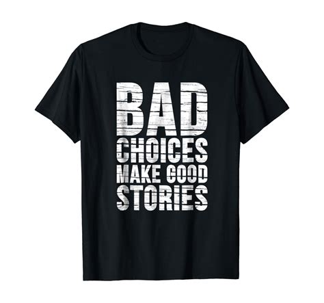 Bad Choices Make Good Stories Funny Saying T Shirt Clothing