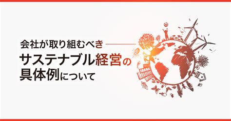 会社が取り組むべきサステナブル経営の具体例について Ecマーケター By 株式会社いつも