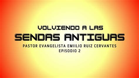 Volviendo A Las Sendas Antiguas Pr Emilio Ruiz Cervantes Ep 2