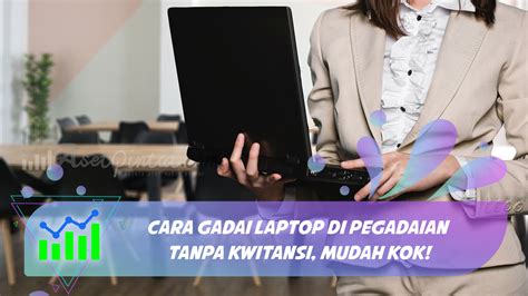 Cara Gadai Laptop Di Pegadaian Tanpa Kwitansi