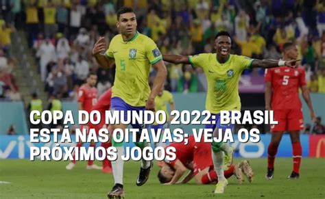 Copa Do Mundo Brasil Est Nas Oitavas Veja Os Pr Ximos Jogos