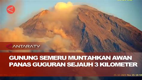 Gunung Semeru Muntahkan Awan Panas Guguran Sejauh Kilometer Youtube