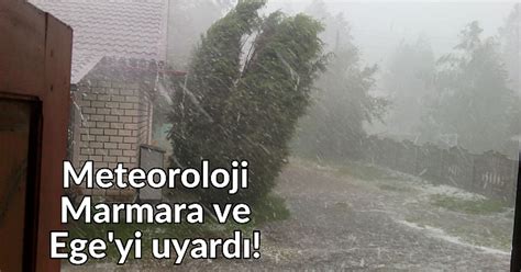 SON DAKİKA DİKKAT Meteoroloji Marmara ve Ege yi uyardı