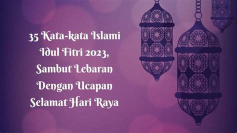 35 Kata Kata Islami Idul Fitri 2023 Sambut Lebaran Dengan Ucapan Selamat Hari Raya