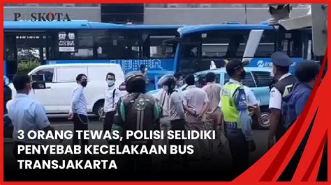 3 Orang Tewas Polisi Selidiki Penyebab Kecelakaan Bus Transjakarta