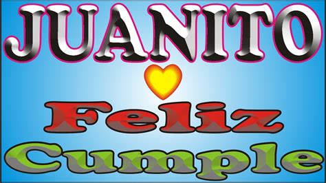 FELIZ CUMPLEAÑOS JUANITO FELIZ CUMPLE DEDICADO MAÑANITAS YouTube