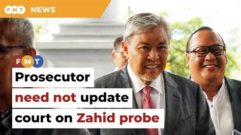 Prosecutor Need Not Update Court On Maccs Probe On Zahid Says Lawyer