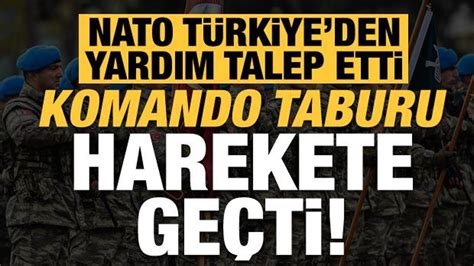 Son dakika NATO Türkiye den yardım talep etti komando taburu