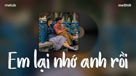 Em Lại Nhớ Anh Rồi Nỗi Đau Xót Xa Lofi Top Nhạc Trẻ Xưa Hot TikTok Đưa Bạn Về Những Hồi Ức