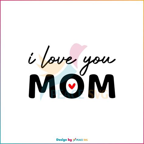 I Love You Mom Mothers Day Quote Mom Love Svg Cutting Files Peacesvg