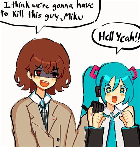 I Think Were Gonna Have To Kill This Guy Miku R PERSoNA