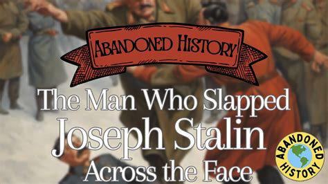 Abandoned History The Man Who Slapped Joseph Stalin Across The Face Youtube