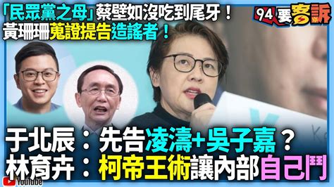 【94要客訴】「民眾黨之母」蔡壁如沒吃到尾牙！黃珊珊蒐證提告造謠者！于北辰：先告凌濤 吳子嘉？林育卉：柯帝王術讓內部自己鬥 Youtube