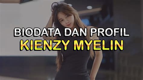 Biodata Dan Profil TikToker Kienzy Myelin YouTube