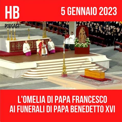 Podcast L Omelia Di Papa Francesco Ai Funerali Di Papa Benedetto Xvi