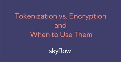 Tokenization Vs Encryption And When To Use Them Skyflow