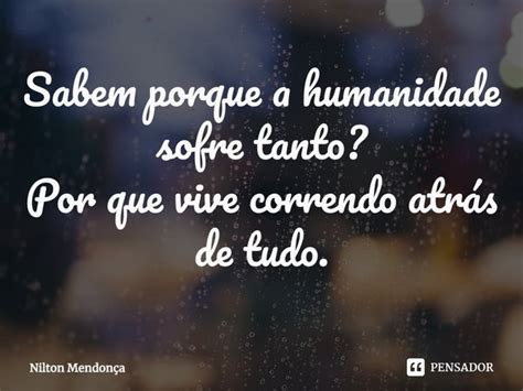 ⁠sabem Porque A Humanidade Sofre Nilton Mendonça Pensador