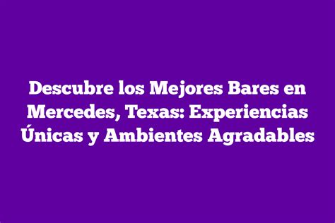 Descubre los Mejores Bares en Mercedes Texas Experiencias Únicas y