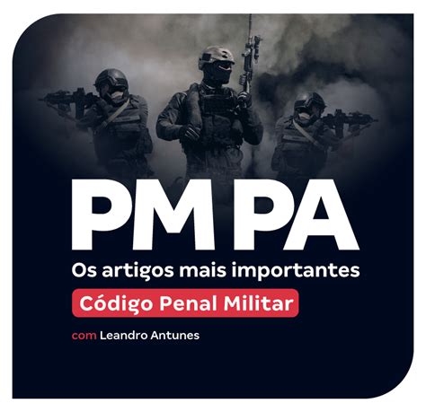 Concurso PM PA Os artigos mais importantes do Código Penal Militar