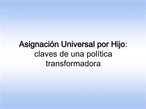 PPT Asignación Universal por Hijo claves de una política