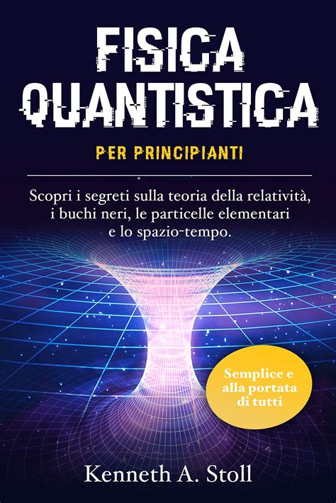 Fisica Quantistica Per Principianti Semplice E Alla Portata Di Tutti