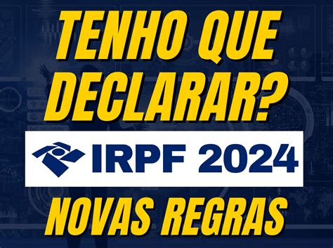 Quem Precisa Declarar Imposto De Renda Em 2024 Novas Regras