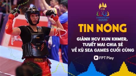 Giành HCV Kun Khmer Tuyết Mai chia sẻ về kỳ SEA Games cuối cùng FPT Play